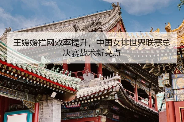 wang-yuan-yuan-lan-wang-xiao-lv-ti-sheng-zhong-guo-nv-pai-shi-jie-lian-sai-zong-jue-sai-zhan-shu-xin-liang-dian-2-517.jpg