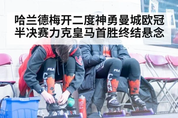 哈兰德梅开二度神勇曼城欧冠半决赛力克皇马首胜终结悬念